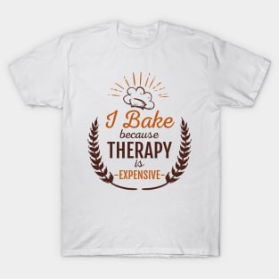 I Bake, Because Therapy Is Expensive T-Shirt
